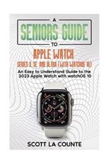 A Seniors Guide to Apple Watch Series 9, SE, and Ultra (With watchOS 10): An Easy to Understand Guide to the 2023 Apple Watch with watchOS 10