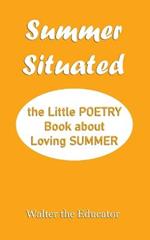 Summer Situated: The Little Poetry Book about Loving Summer
