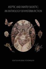 Aseptic and Faintly Sadistic: An Anthology of Hysteria Fiction