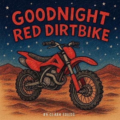 Goodnight Red Dirtbike: Dirtbike Book, Dirtbike Book For Kids, Dirtbike Bedtime Story - Clara Fields - cover