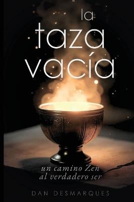 La Taza Vacía: Un Camino Zen al Verdadero Ser - Dan Desmarques - cover