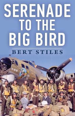 Serenade to the Big Bird: A Young Flier's Memoir of the Second World War - Bert Stiles - cover
