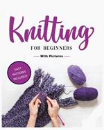 Beginner's Guide to Knitting: Easy-to-Follow Instructions, Tips, and Tricks to Master Knitting Quickly