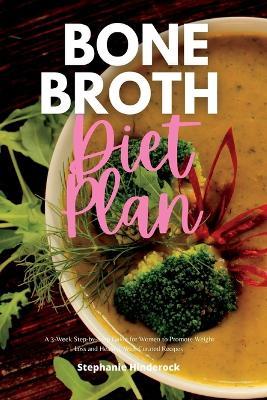 Bone Broth Diet Plan: A 3-Week Step-by-Step Guide for Women to Promote Weight Loss and Healing, with Curated Recipes - Stephanie Hinderock - cover