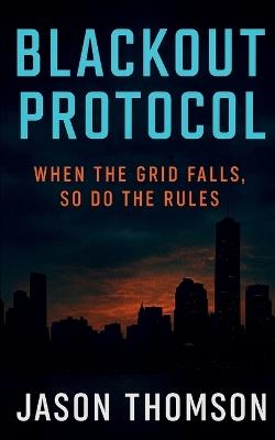 Blackout Protocol: When the Grid Falls, So Do the Rules - Jason Thomson - cover