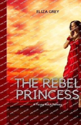 The Rebel Princess: A Young Adult Fantasy - Eliza Grey - cover