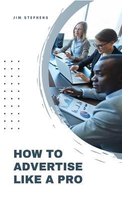 How to Advertise Like a Pro - Jim Stephens - cover
