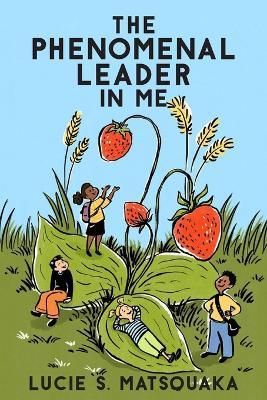 The Phenomenal Leader In Me - Lucie S Matsouaka - cover