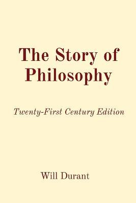 The Story of Philosophy: Twenty-First Century Edition - Will Durant - cover