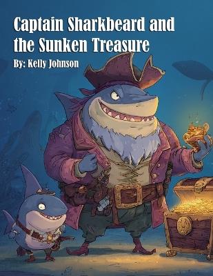 Captain Sharkbeard and the Sunken Treasure - Kelly Johnson - cover
