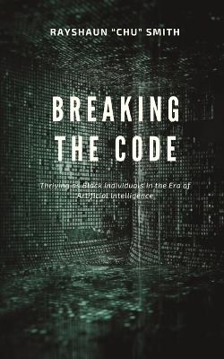 Breaking the Code: Thriving as Black Individuals in the Era of Artificial Intelligence - Rayshaun Chu Smith - cover