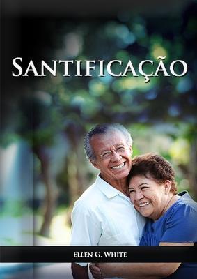 Santificacao: em letra grande, santidade em Cristo, caminho a cristo, perfeicao de caracter com o desejado de todas as nacoes, ilustracoes praticas de como viver em santidade atraves da analise de algumas personagens biblicas. - Ellen G White - cover