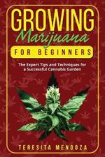 Growing Marijuana for Beginners: The Expert Tips and Techniques for a Successful Cannabis Garden