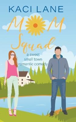 Mom Squad: A Sweet, Small Town Romantic Comedy - Kaci Lane - cover