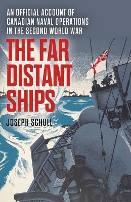 The Far Distant Ships: An Official Account of Canadian Naval Operations in the Second World War - Joseph Schull - cover