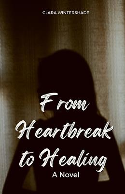 From Heartbreak to Healing - Clara Wintershade - cover