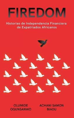 Firedom: Historias de Independencia Financiera de Expatriados Africanos - Olumide Ogunsanwo,Achani Samon Biaou - cover