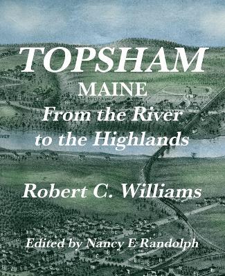 Topsham, Maine: From the River to the Highlands - Robert C Williams - cover