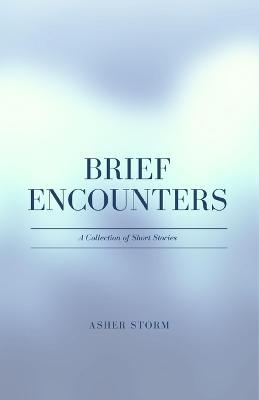 Brief Encounters: A Collection of Short Stories - Asher Storm - cover