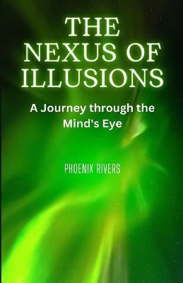 The Nexus of Illusions: A Journey through the Mind's Eye - Phoenix Rivers - cover