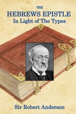 The Hebrews Epistle in The Light of The Types - Robert Anderson - cover