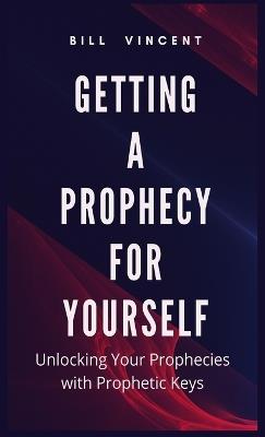 Getting a Prophecy for Yourself: Unlocking Your Prophecies with Prophetic Keys - Bill Vincent - cover