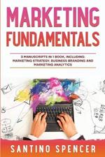 Marketing Fundamentals: 3-in-1 Guide to Master Marketing Strategy, Marketing Research, Advertising & Promotion