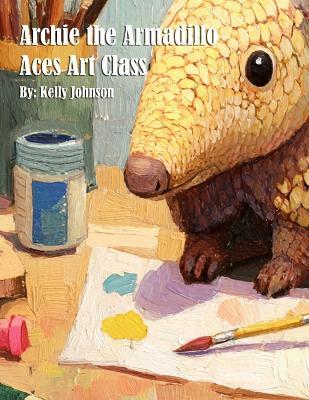 Archie the Armadillo Aces Art Class - Kelly Johnson - cover
