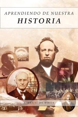 Aprendiendo de Nuestra Historia: Artículos Completos sobre lo ocurrido en 1888, Mensajes explicando el propósito y sus resultados. - Elena G de White - cover