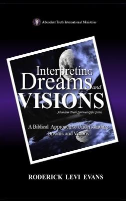 Interpreting Dreams and Visions: A Biblical Approach to Interpreting Dreams and Visions - Roderick Levi Evans - cover