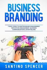 Business Branding: 7 Easy Steps to Master Brand Management, Reputation Management, Business Communication & Storytelling