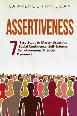 Assertiveness: 7 Easy Steps to Master Assertive Social Confidence, Self-Esteem, Self-Awareness & Social Dynamics - Lawrence Finnegan - cover