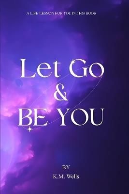 Let Go & Be You - K M Wells - cover