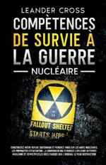 Compétences De Survie à La Guerre Nucléaire: Construisez votre refuge souterrain et penchez-vous sur les abris nucléaires, les préparatifs d'évacuation, la communication d'urgence lors d'une retombée nucléaire et démystifiez les idées fausses sur l'arsenal le plus destructeur