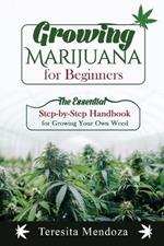 Growing Marijuana for Beginners: The Essential Step-by-Step Handbook for Growing Your Own Weed