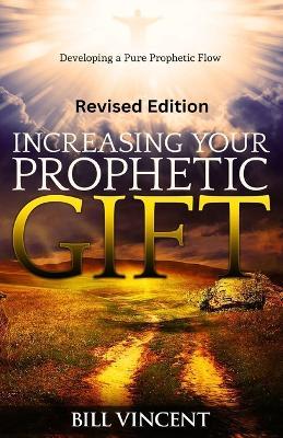 Increasing Your Prophetic Gift (Revised Edition): Developing a Pure Prophetic Flow - Bill Vincent - cover