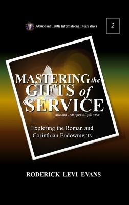 Mastering the Gifts of Service: Exploring the Roman and Corinthian Endowments - Roderick Levi Evans - cover