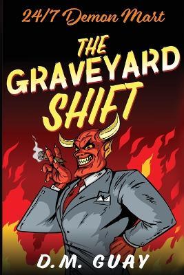 The Graveyard Shift: 24/7 Demon Mart 1 - D M Guay - cover