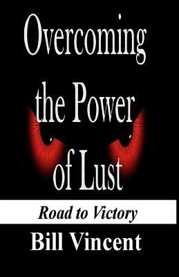 Overcoming the Power of Lust: Road to Victory (Large Print Edition) - Bill Vincent - cover
