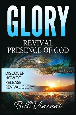 Glory Revival Presence of God: Discover How to Release Revival Glory (Large Print Edition) - Bill Vincent - cover