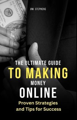 The Ultimate Guide to Making Money Online: Proven Strategies and Tips for Success (Large Print Edition) - Jim Stephens - cover