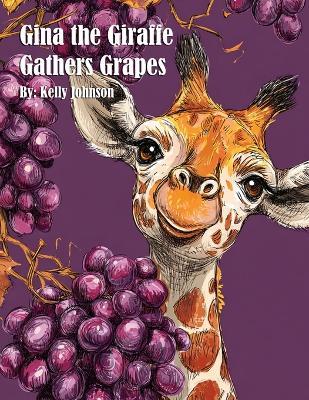 Gina the Giraffe Gathers Grapes - Kelly Johnson - cover