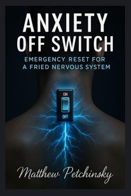 Anxiety Off Switch: Emergency Reset for a Fried Nervous System - Matthew Petchinsky - cover