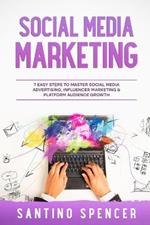 Social Media Marketing: 7 Easy Steps to Master Social Media Advertising, Influencer Marketing & Platform Audience Growth