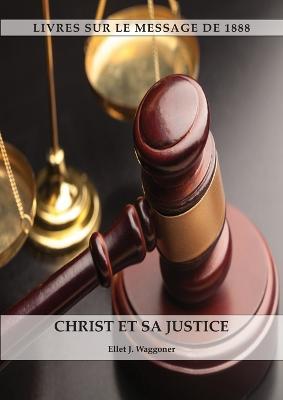 Christ et sa Justice: au format Large, Comprendre la justice de Dieu, La divinite du Christ, Le salut, Le Christ en tant que juge - Ellet J Waggoner - cover
