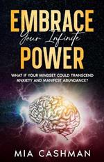 Embrace Your Infinite Power: What if Your Mindset Could Transcend Anxiety and Manifest Abundance?