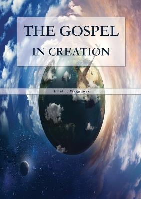 The Gospel in Creation: Large Print Edition - Ellet J Waggoner - cover