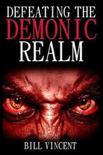Defeating the Demonic Realm: Revelations of Demonic Spirits & Curses (Large Print Edition)