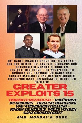 Greater Exploits - 15 - Perfekte Beziehung - 24 Werkzeuge, um Brucken zur Harmonie zu bauen - Charles Spurgeon,Tim F LaHaye,Ambassador Monday O Ogbe - cover