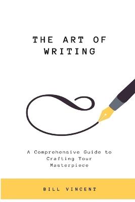The Art of Writing: A Comprehensive Guide to Crafting Your Masterpiece (Large Print Edition) - Bill Vincent - cover